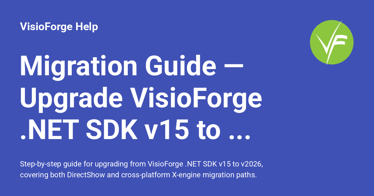 Migration Guide — Upgrade VisioForge .NET SDK v15 to v2026 - VisioForge ...