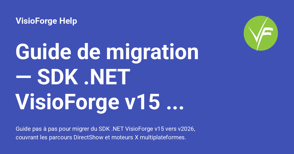 Guide de migration — SDK .NET VisioForge v15 vers v2026 - VisioForge Help